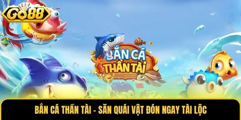 Bắn Cá 1 Bắn Cá Thần Tài - Săn quái vật đón ngay tài lộc