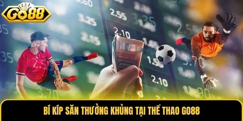 Thể Thao 3 Bí kíp săn thưởng khủng tại thể thao Go88
