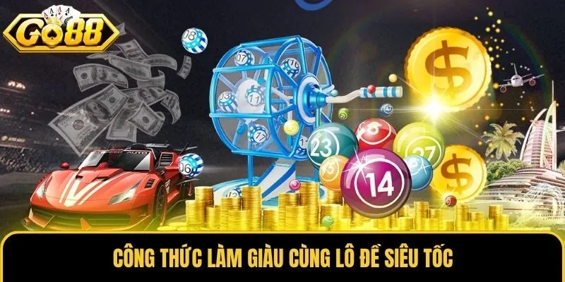 Lô Đề Siêu Tốc Go88 - Chốt Con Số May Mắn Rinh Thưởng 1:900 3 Công thức làm giàu cùng lô đề siêu tốc