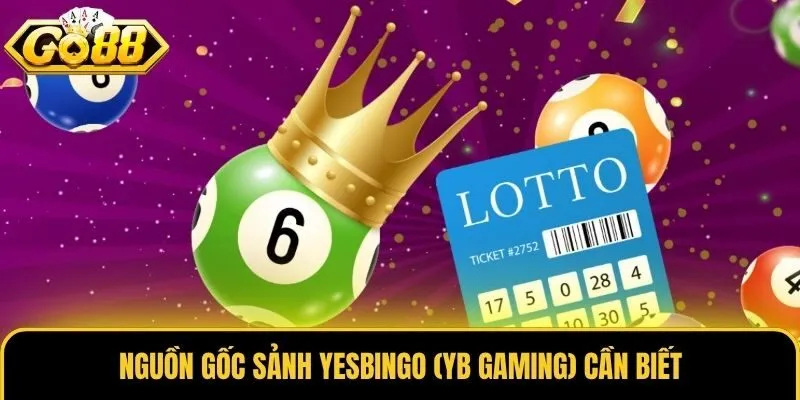 Nguồn gốc sảnh Yesbingo (YB Gaming) cần biết
