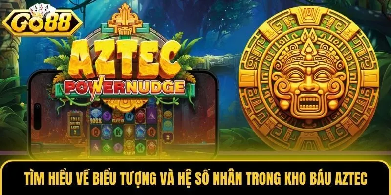 Kho Báu Aztec - Siêu Phẩm Nổ Hũ Huyền Bí Tại Hệ Thống Go88 2 Tìm hiểu về biểu tượng và hệ số nhân trong Kho Báu Aztec